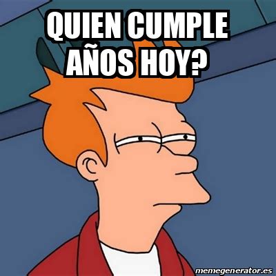 Meme Futurama Fry Quien Cumple A Os Hoy