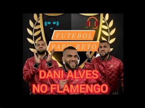 Daniel Alves No Flamengo Mercenario No Flamengo Daniel Alves Sem