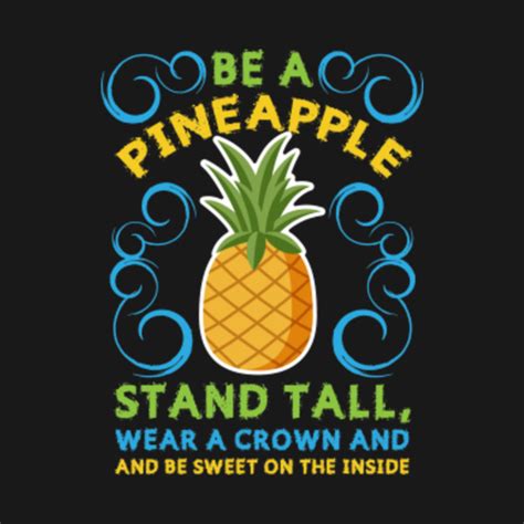 Be A Pineapple Stand Tall Wear A Crown And Be Sweet On The Inside Cute