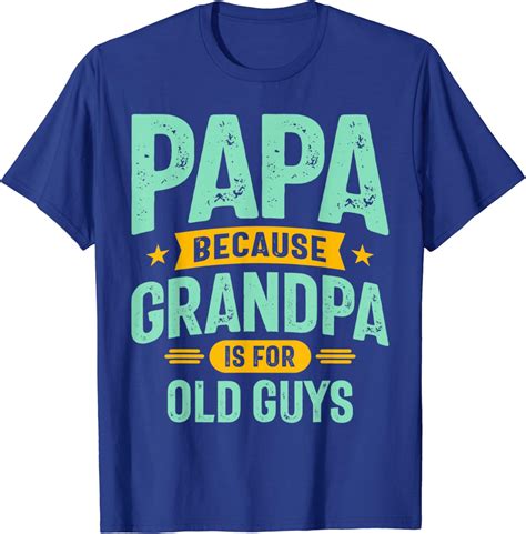 Papa Because Grandpa Is For Old Guys Shirt Fun Fathers Day T Shirt