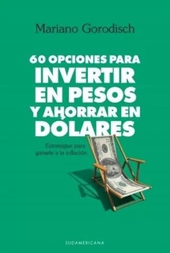 60 Opciones Para Invertir En Pesos Y Ahorrar En Dólares Mercadolibre