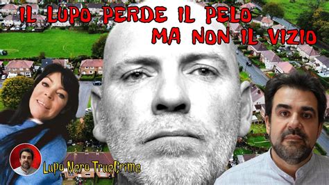 TRUE CRIME IL LUPO PERDE IL PELO MA NON IL VIZIO La Triste Fine Di