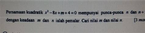 Solved Persamaan Kuadratik X 2 8x M 4 0 Mempunyai Punca Punca N Dan N Dengan Keadaan M Dan N