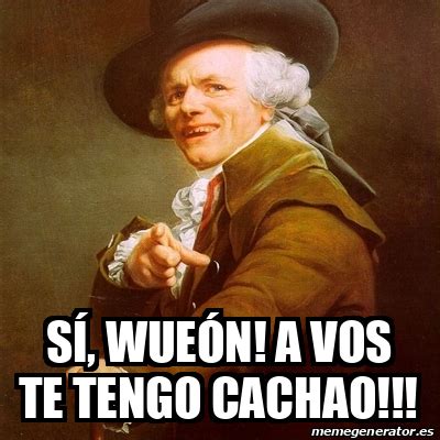 Meme Joseph Ducreux SÍ WUEÓN a vos te tengo cachao 33167848