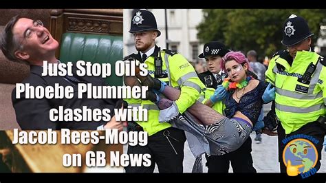 Just Stop Oil S Phoebe Plummer Clashes With Jacob Rees Mogg On Gb News