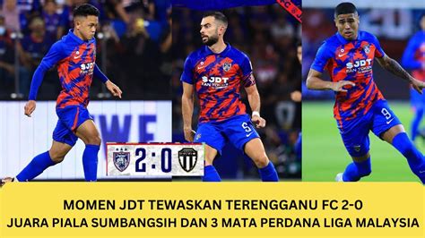 Momen Kemenangan JDT VS Terengganu 2 0 Juara Piala Sumbangsih Dan 3