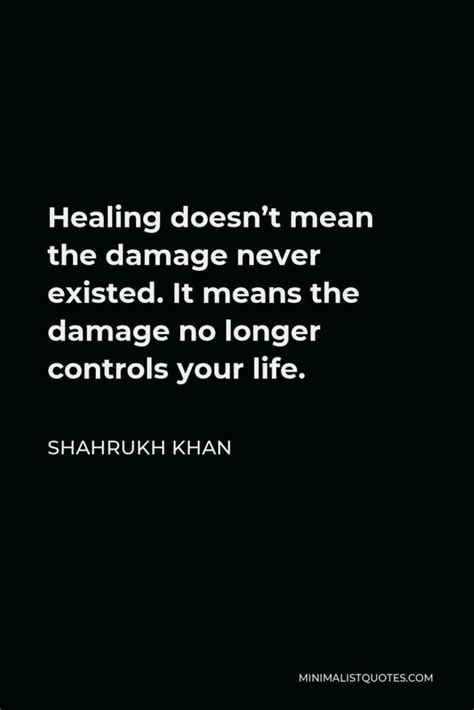 Shahrukh Khan Quote Healing Doesn T Mean The Damage Never Existed It Means The Damage No