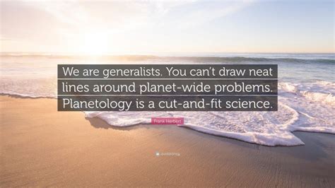 Frank Herbert Quote We Are Generalists You Cant Draw Neat Lines