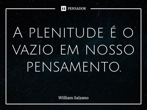 ⁠a Plenitude é O Vazio Em Nosso William Salzano Pensador