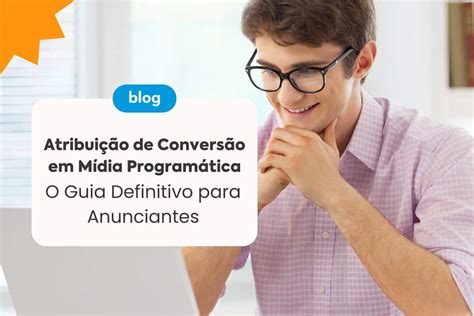 Atribuição de Conversão em Mídia Programática O Guia Definitivo para