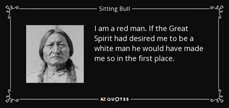 Sitting Bull quote: I am a red man. If the Great Spirit had...