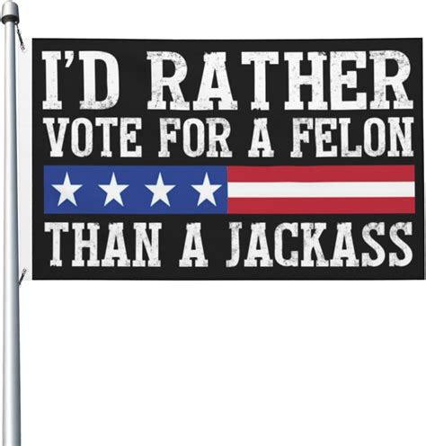 Id Rather Vote For A Felon Than A Jackass Trump America Flag 3x5 Double Sided