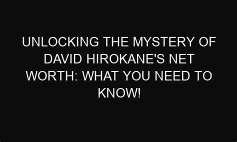 Unlocking The Mystery Of David Hirokanes Net Worth What You Need To