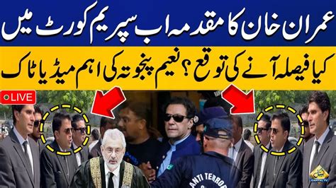 LIVE Imran Khan S Case In Supreme Court PTI S Naeem Haider Panjutha