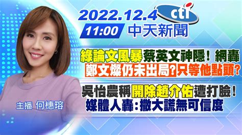 【何橞瑢報新聞】 綠論文風暴 蔡英文神隱 網轟「鄭文燦仍未出局」只等他點頭｜吳怡農稱 開除趙介佑 遭打臉 媒體人轟 撒大謊無可信度 20221204 中天新聞ctinews Youtube