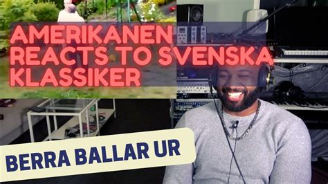 Amerikanen Reacts To Viral Svenska Klassiker Berra Ballar Ur Youtube