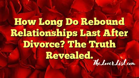 How Long Do Rebound Relationships Last After Divorce The Truth Revealed The Lover List