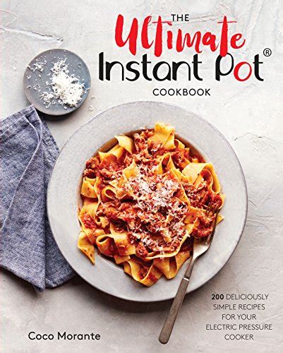 The Ultimate Instant Pot Cookbook: 200 Deliciously Simple Recipes for ...