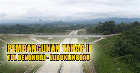 Alhamdulillah Soal Pembangunan Tahap Ii Tol Bengkulu Lubuklinggau