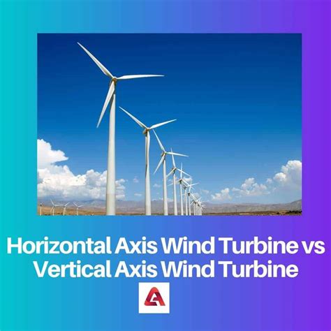 Horizontal Vs Vertical Axis Wind Turbine Difference And Comparison