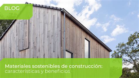 Materiales sostenibles de construcción características y beneficios