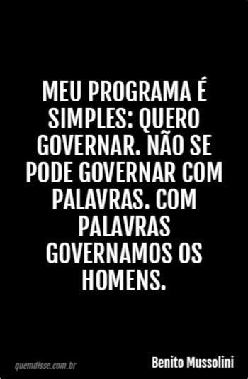 Benito Mussolini Meu programa é simples quero governar Não se pode