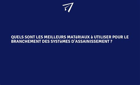 Quels sont les meilleurs matériaux à utiliser pour le branchement des