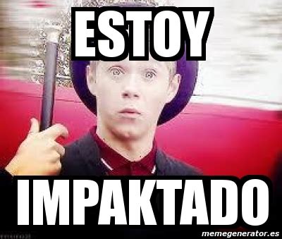 Meme Personalizado Estoy Impaktado