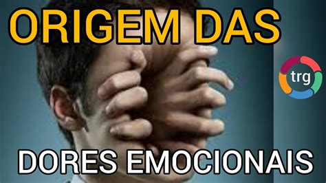 ORIGEM DAS DORES EMOCIONAIS YouTube