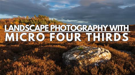 Landscape Photography With Micro Four Thirds Youtube