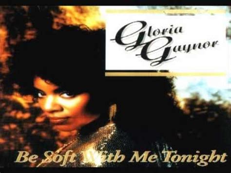 Gloria Gaynor Be Soft With Me Tonight Remix Youtube