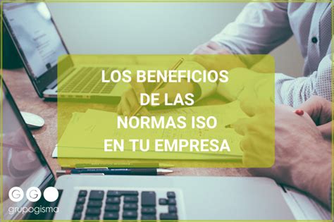 CUÁLES SON LOS BENEFICIOS DE IMPLANTAR NORMAS ISO EN TU EMPRESA