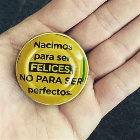 Nacimos Para Ser Felices No Para Ser Perfectos Frases