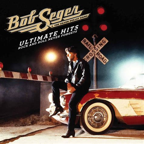 Bob Seger The Silver Bullet Band Ultimate Hits Rock And Roll Never