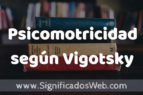 Concepto De Psicomotricidad Seg N Vigotsky Que Es Definici N Y