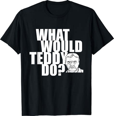 What Would Teddy Roosevelt Do Funny History T Shirt