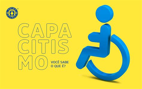 Você precisa saber agora o que é o Capacitismo e como combater Blog