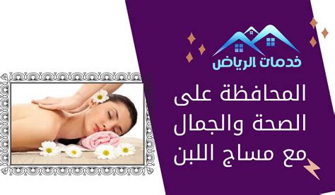 المحافظة على الصحة والجمال مع مساج اللبن خدمات الرياض