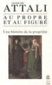 Au propre et au figuré une histoire de la propriété Jacques Attali