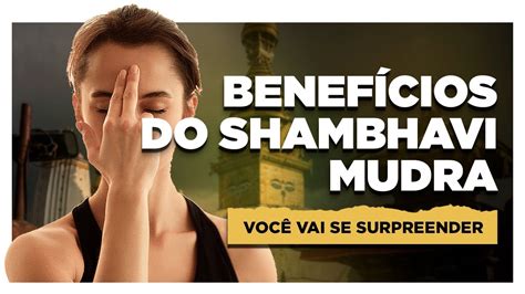 Conheça 7 Benefícios Do Shambhavi Mudra E Porque Você Deve Praticar