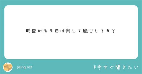 時間がある日は何して過ごしてる？ Peing 質問箱