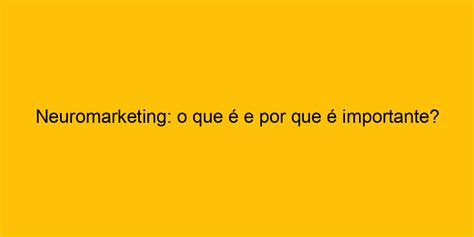 Neuromarketing O Que E Por Que Importante