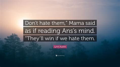 Lynn Austin Quote: “Don’t hate them,” Mama said as if reading Ans’s