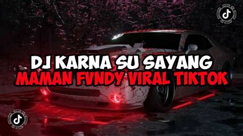 Dj Karna Su Sayang Maman Fvndy Remix Jedag Jedug Mengkane Viral Tiktok