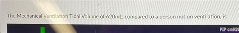 Solved The Mechanical Ventilation Tidal Volume of 620mL, | Chegg.com