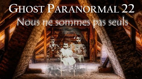 NOUS NE SOMMES PAS SEULS HORS SERIE GHOST PARANORMAL 22 YouTube