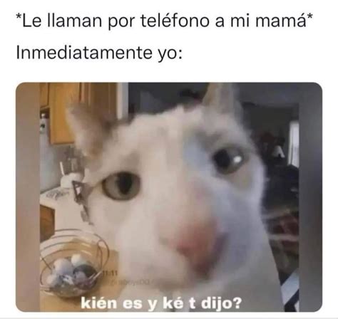 Le llaman por teléfono a mi mamá Inmediatamente yo kién es y ké t