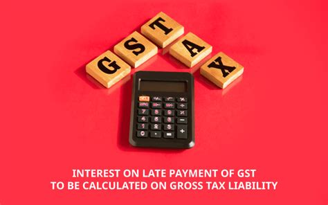 Interest On Late Payment Of Gst To Be Calculated On Gross Tax Liability