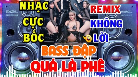 Nhạc Organ CỰC BỐC Remix Không Lời Bass Căng Đét Nghe Sướng Tai