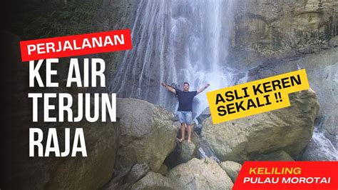 PERJALANAN KE AIR TERJUN RAJA PULAU MOROTAI YouTube